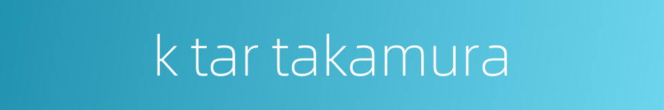 k tar takamura的同义词