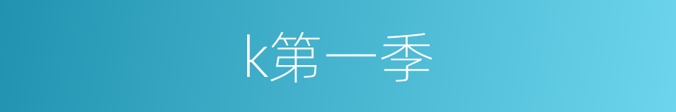 k第一季的同义词