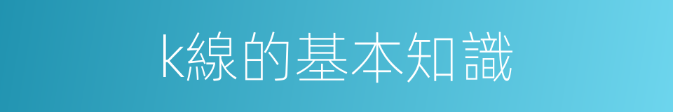 k線的基本知識的同義詞