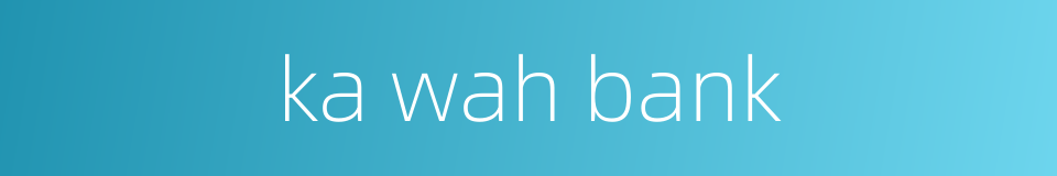ka wah bank的同义词