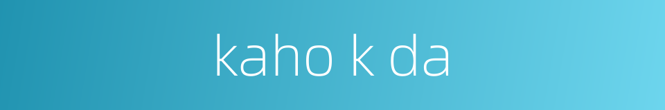 kaho k da的同义词