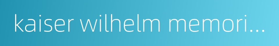 kaiser wilhelm memorial church的同义词
