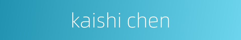 kaishi chen的同义词
