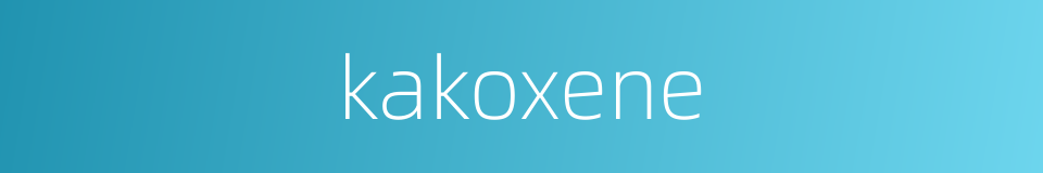 kakoxene的同义词