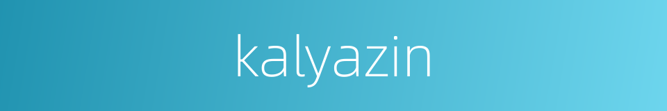 kalyazin的同义词