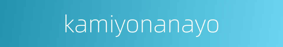 kamiyonanayo的同义词