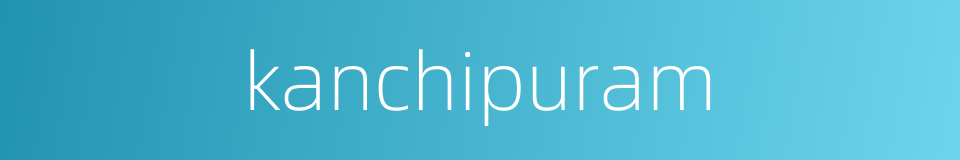 kanchipuram的同义词