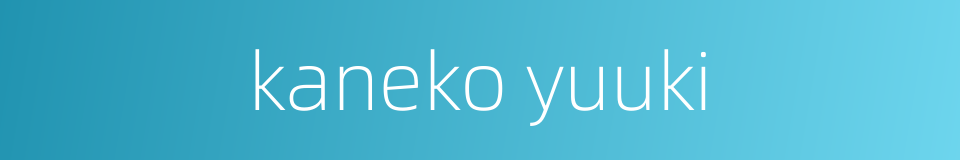 kaneko yuuki的同义词