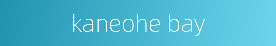 kaneohe bay的同义词