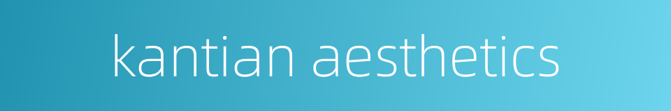 kantian aesthetics的同义词