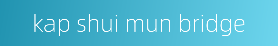 kap shui mun bridge的同义词