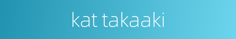kat takaaki的同义词