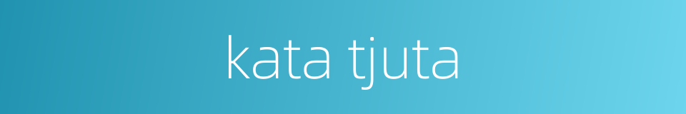 kata tjuta的同义词