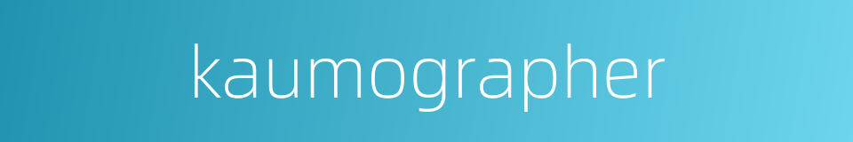 kaumographer的同义词