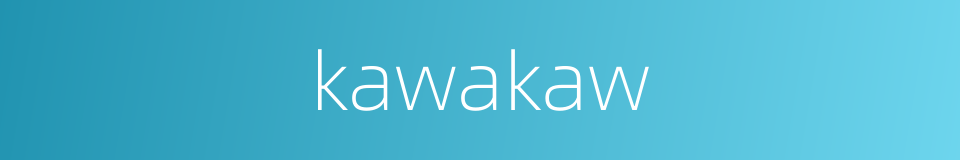 kawakaw的同义词