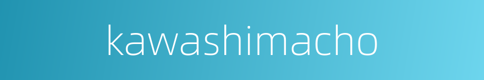 kawashimacho的同义词