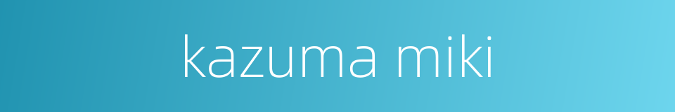kazuma miki的同义词