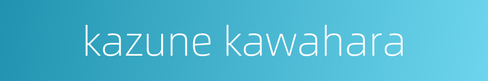 kazune kawahara的同义词