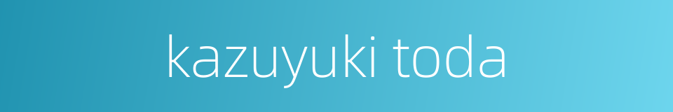 kazuyuki toda的同义词