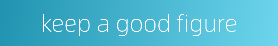 keep a good figure的同义词