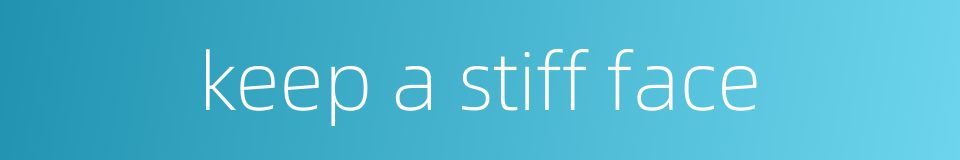 keep a stiff face的同义词