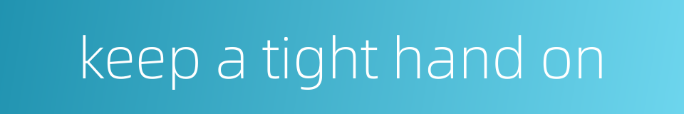 keep a tight hand on的同义词