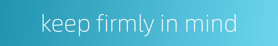 keep firmly in mind的同义词