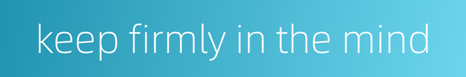 keep firmly in the mind的同义词