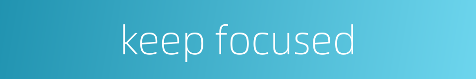 keep focused的同义词