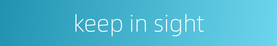 keep in sight的同义词