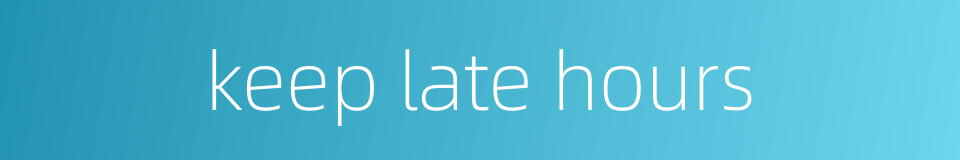 keep late hours的同义词