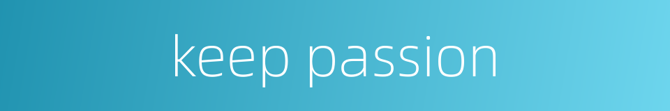 keep passion的同义词