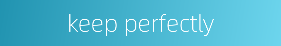 keep perfectly的同义词