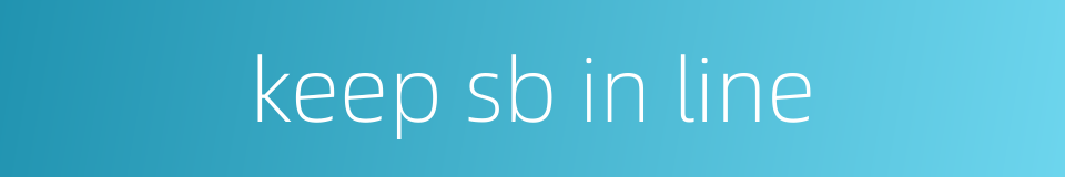 keep sb in line的同义词