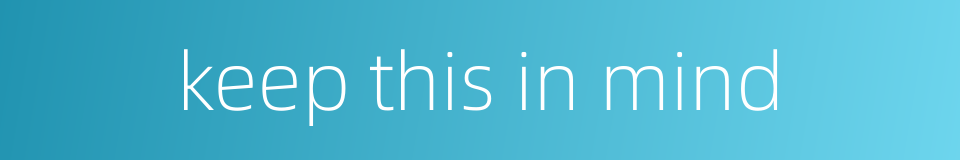 keep this in mind的同义词