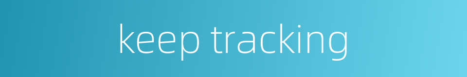 keep tracking的同义词
