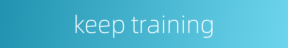 keep training的同义词