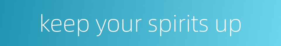 keep your spirits up的同义词