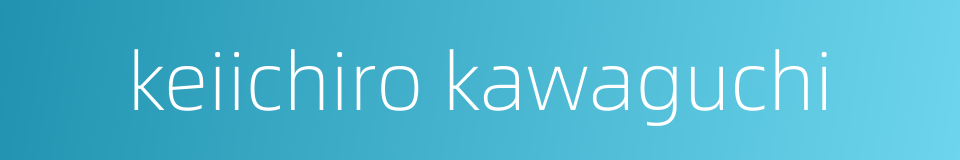 keiichiro kawaguchi的同义词