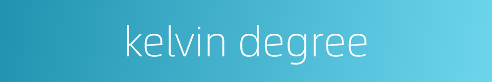 kelvin degree的同义词