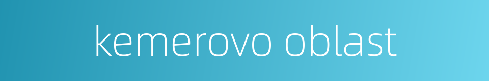 kemerovo oblast的同义词