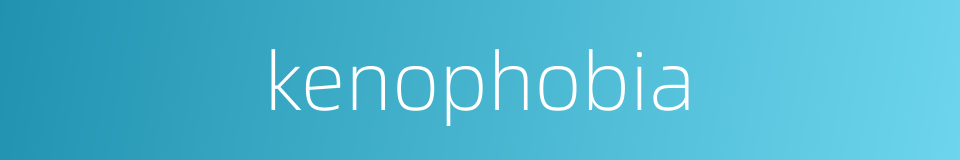 kenophobia的同义词