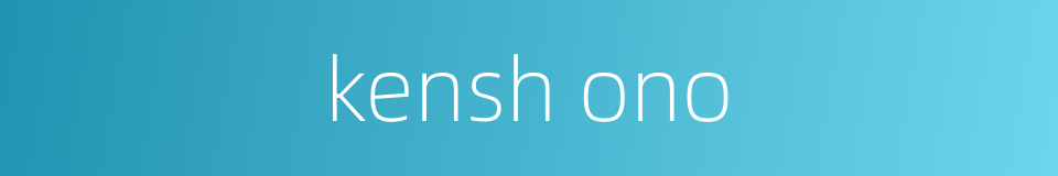 kensh ono的同义词