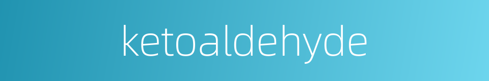 ketoaldehyde的同义词