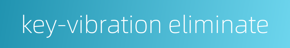 key-vibration eliminate的同义词