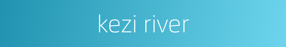 kezi river的同义词