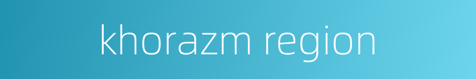 khorazm region的同义词