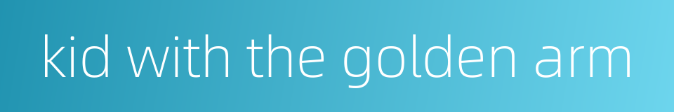kid with the golden arm的同义词