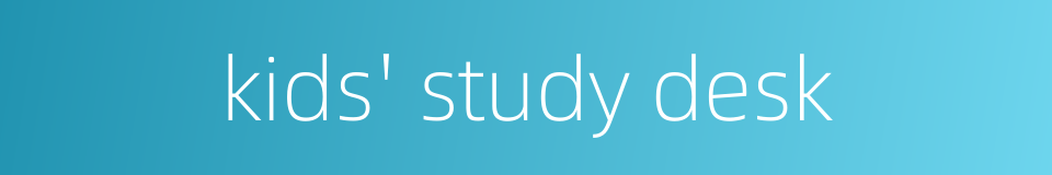 kids' study desk的同义词