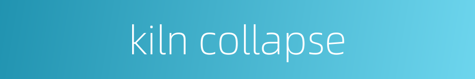 kiln collapse的同义词